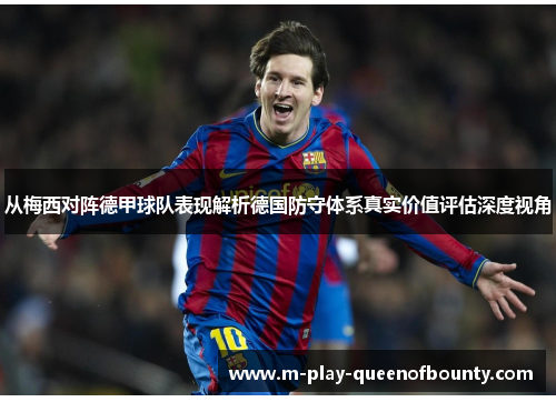 从梅西对阵德甲球队表现解析德国防守体系真实价值评估深度视角 从梅西对阵德甲球队表现解析德国防守体系真实价值评估深度视角