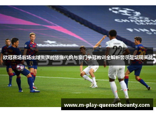 欧冠赛场后场出球失误的惨痛代价与豪门争冠教训全解析警示足坛现实战 欧冠赛场后场出球失误的惨痛代价与豪门争冠教训全解析警示足坛现实战