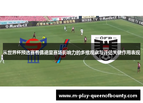 从世界杯预选赛看佩德里赛场影响力的多维观察与评估关键作用表现 从世界杯预选赛看佩德里赛场影响力的多维观察与评估关键作用表现