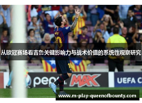 从欧冠赛场看吉鲁关键影响力与战术价值的系统性观察研究