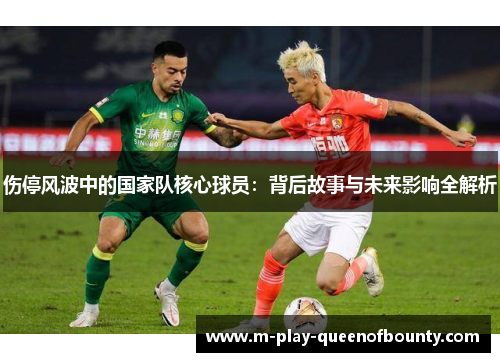 伤停风波中的国家队核心球员：背后故事与未来影响全解析