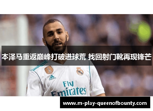 本泽马重返巅峰打破进球荒 找回射门靴再现锋芒