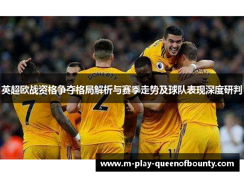 英超欧战资格争夺格局解析与赛季走势及球队表现深度研判