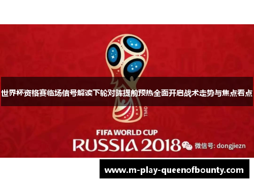 世界杯资格赛临场信号解读下轮对阵提前预热全面开启战术走势与焦点看点